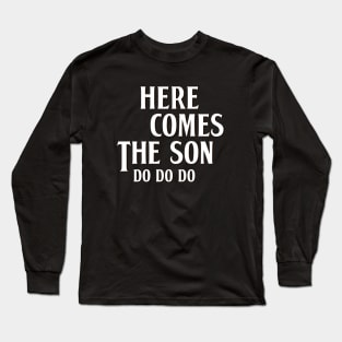 Here comes the son · Parents Children misunderstood song Long Sleeve T-Shirt